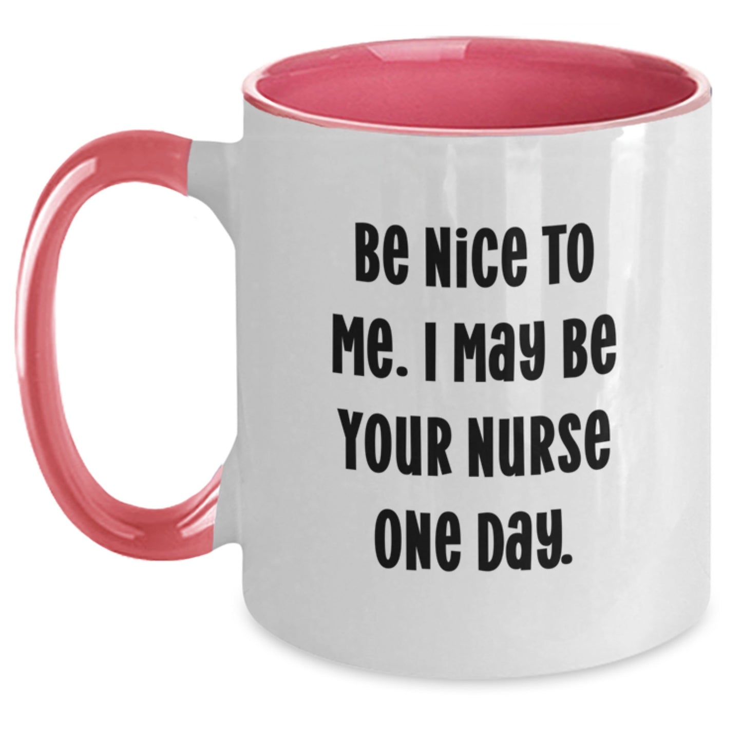 Funny Nurse Gifts from Friends and Family - Be Nice To Me. I May Be Your Nurse One Day. Two Tone Coffee Mug for Christmas Unique Gifts - Main