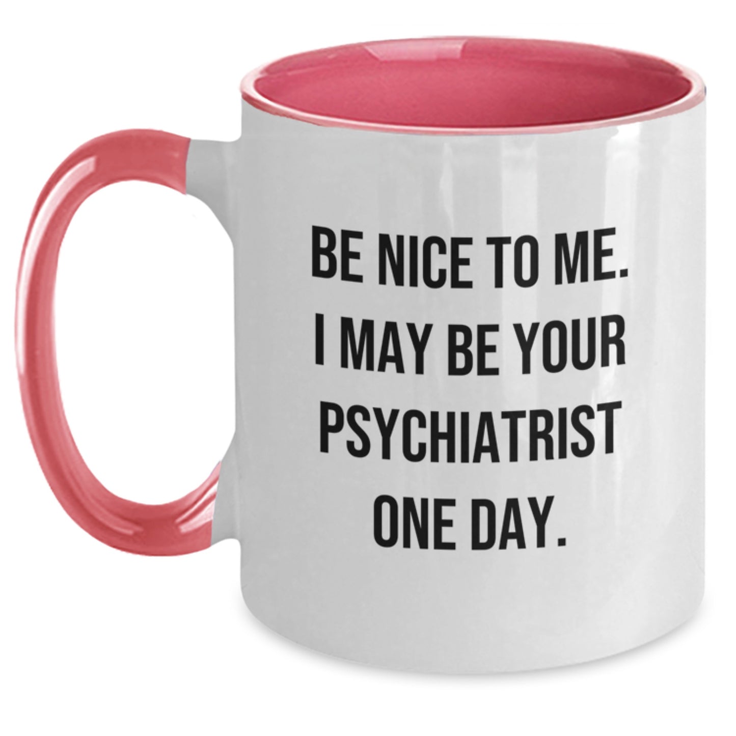 Funny Psychiatrist Gifts from Friends for Men Women and Coworkers Unique Two Tone Coffee Mugs with Be Nice To Me I May Be Your Psychiatrist One Day Quote, Christmas Unique Gifts - Main