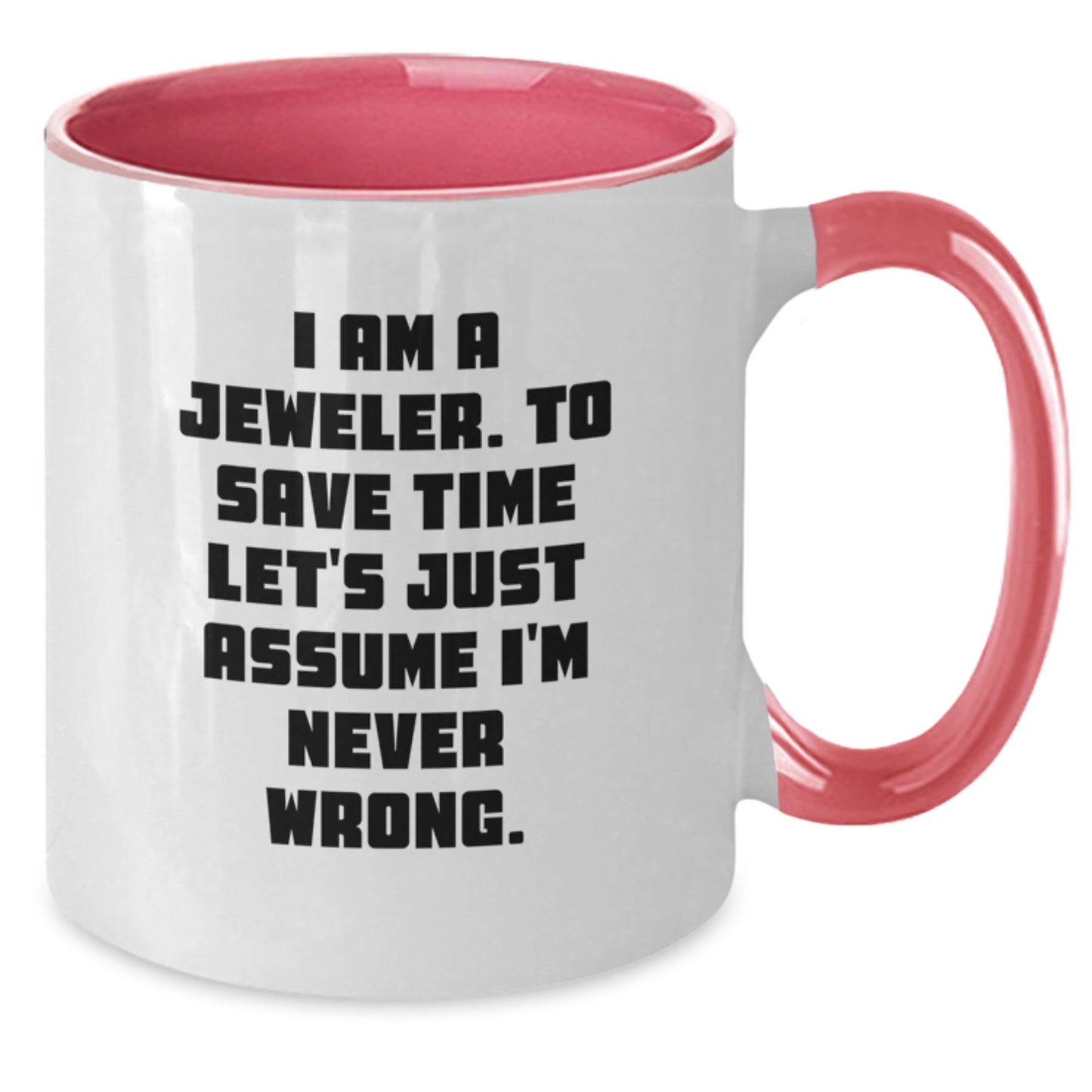 Funny Jeweler Gifts from Men to Women, Two Tone Coffee Mugs, I Am A Jeweler. To Save Time Let's Just Assume I'm Never Wrong. Christmas Unique Presents for Family - Additional