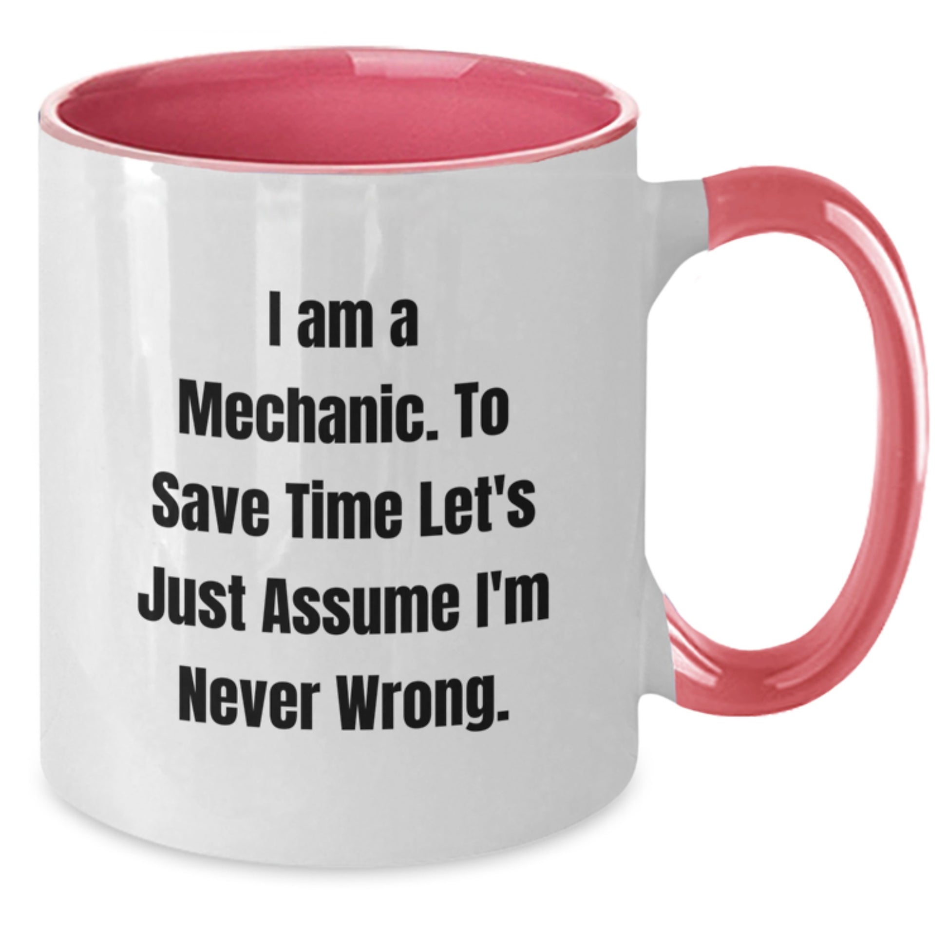 Funny Mechanic Gifts from Friends for Men Christmas Unique Mugs - Two Tone Coffee Mug with 'I Am A Mechanic. To Save Time Let's Just Assume I'm Never Wrong.' Quote - Additional