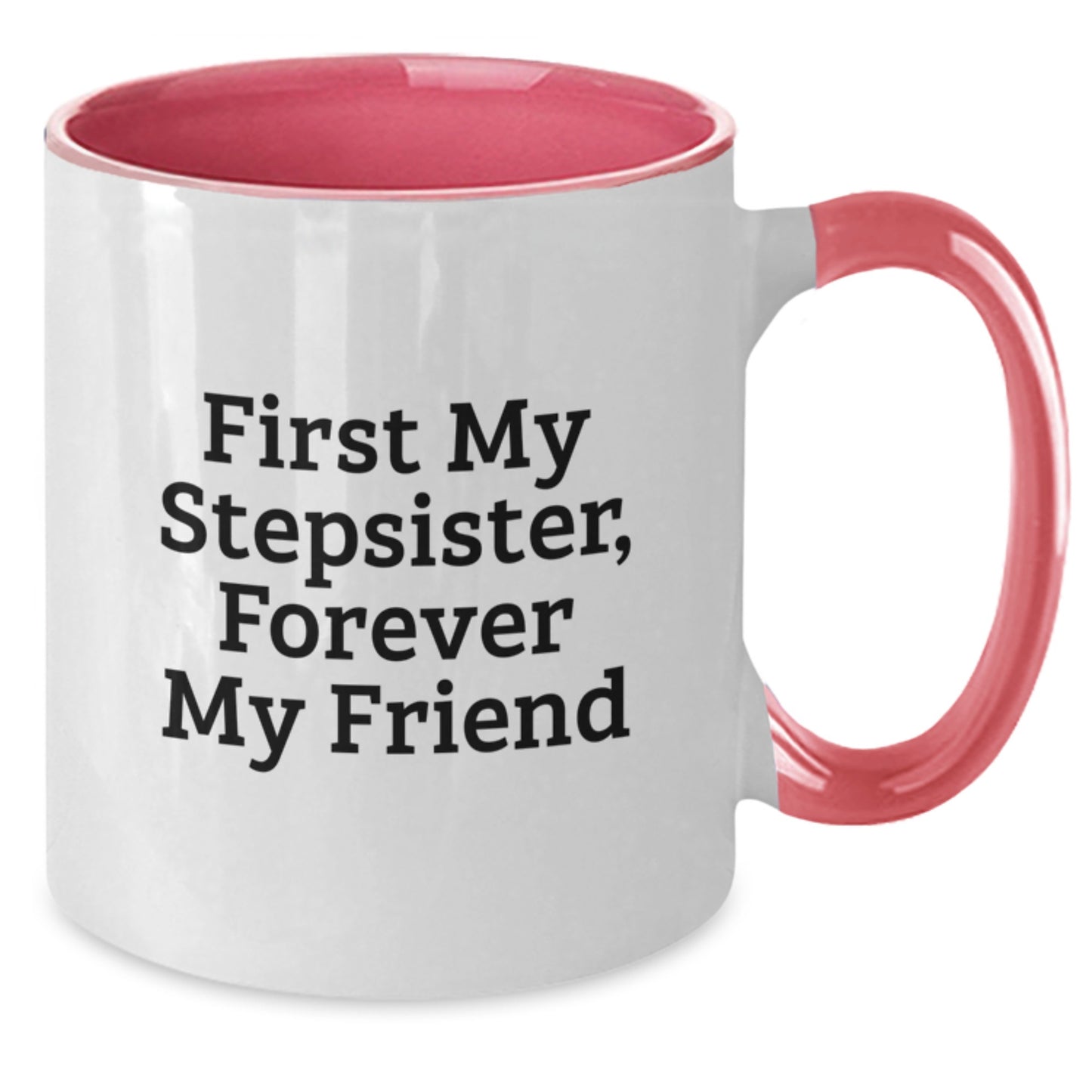 Funny Stepsister Gifts from Men, Women, Friends, Coworkers, Family - First My Stepsister, Forever My Friend Christmas Unique Mugs for Stepsister, Two Tone Coffee Mug - Additional
