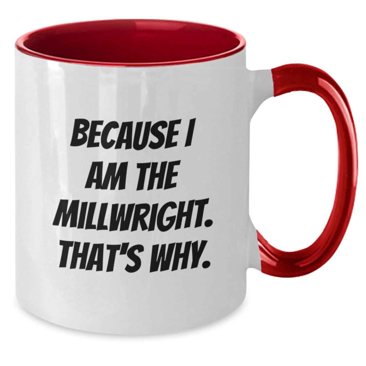 Funny Millwright Gifts, Two Tone Coffee Mugs with Because I Am The Millwright. That's Why., Perfect Christmas Unique Gifts from Men to Millwright Friends and Family - Additional