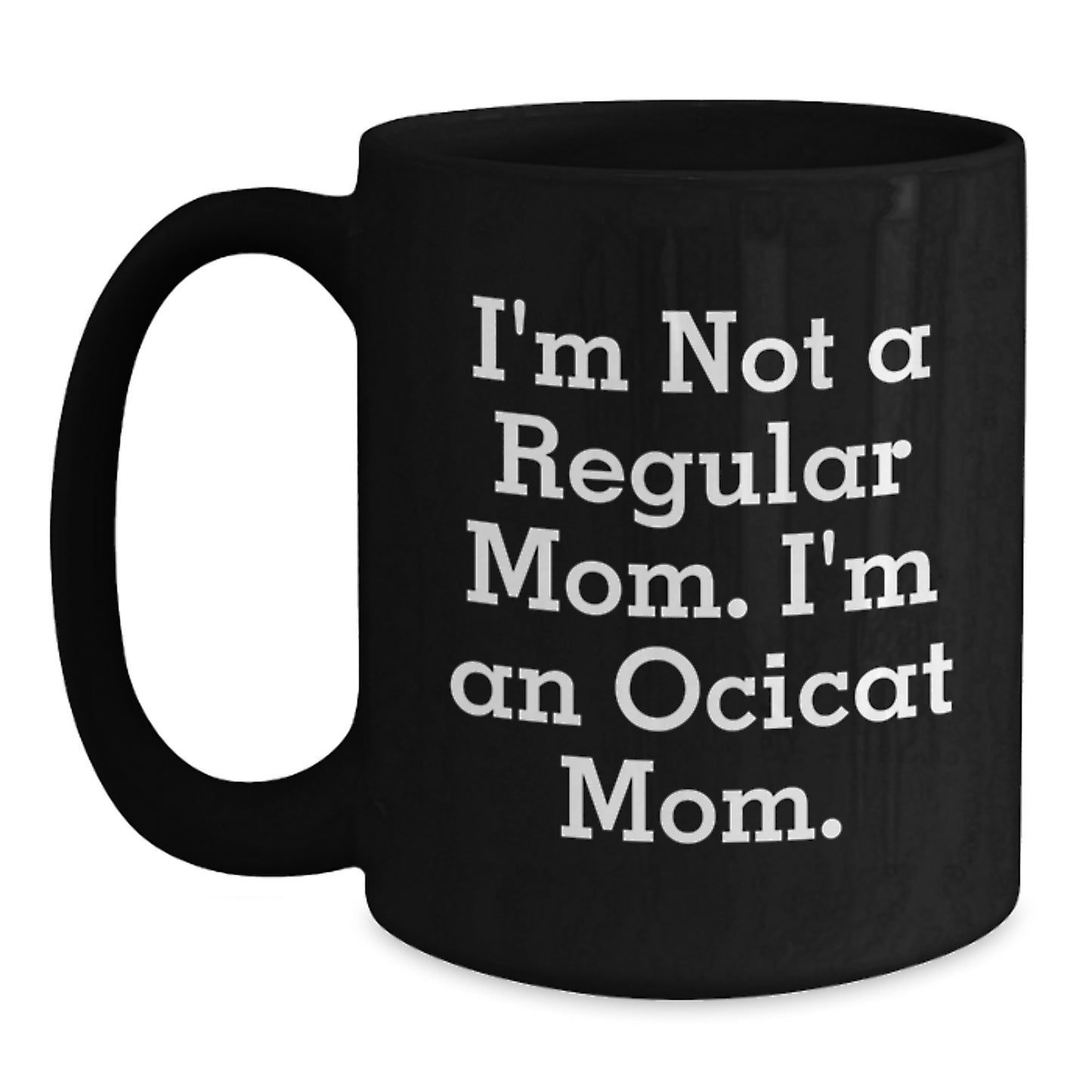 Ocicat Mom Funny Black Coffee Mugs Gifts from Friends and Family for Birthday, I'm Not A Regular Mom. I'm An Ocicat Mom. Unique Gifts for Ocicat Lovers - Main