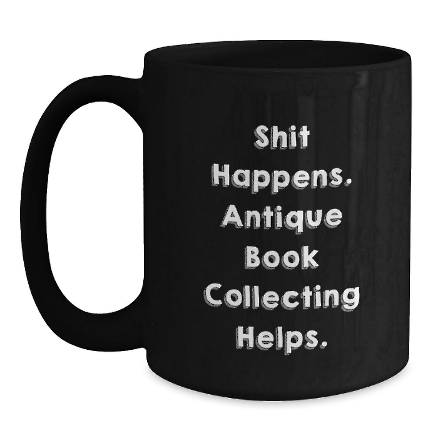 Funny Antique Book Collecting Gifts for Men from Women Black Coffee Mugs - Shit Happens. Antique Book Collecting Helps. Unique Christmas Unique Gifts - Main