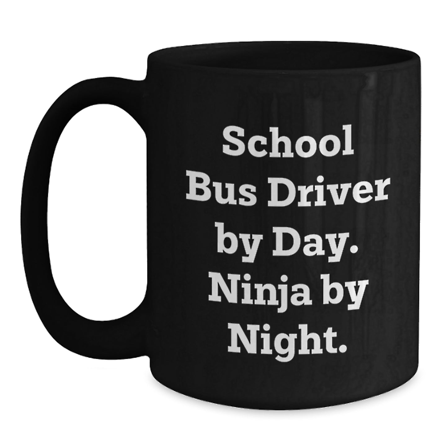 School Bus Driver Gifts - Funny Quote Ninja Mug for Birthday - Gifts from Friends - School Bus Driver By Day. Ninja By Night. - Main