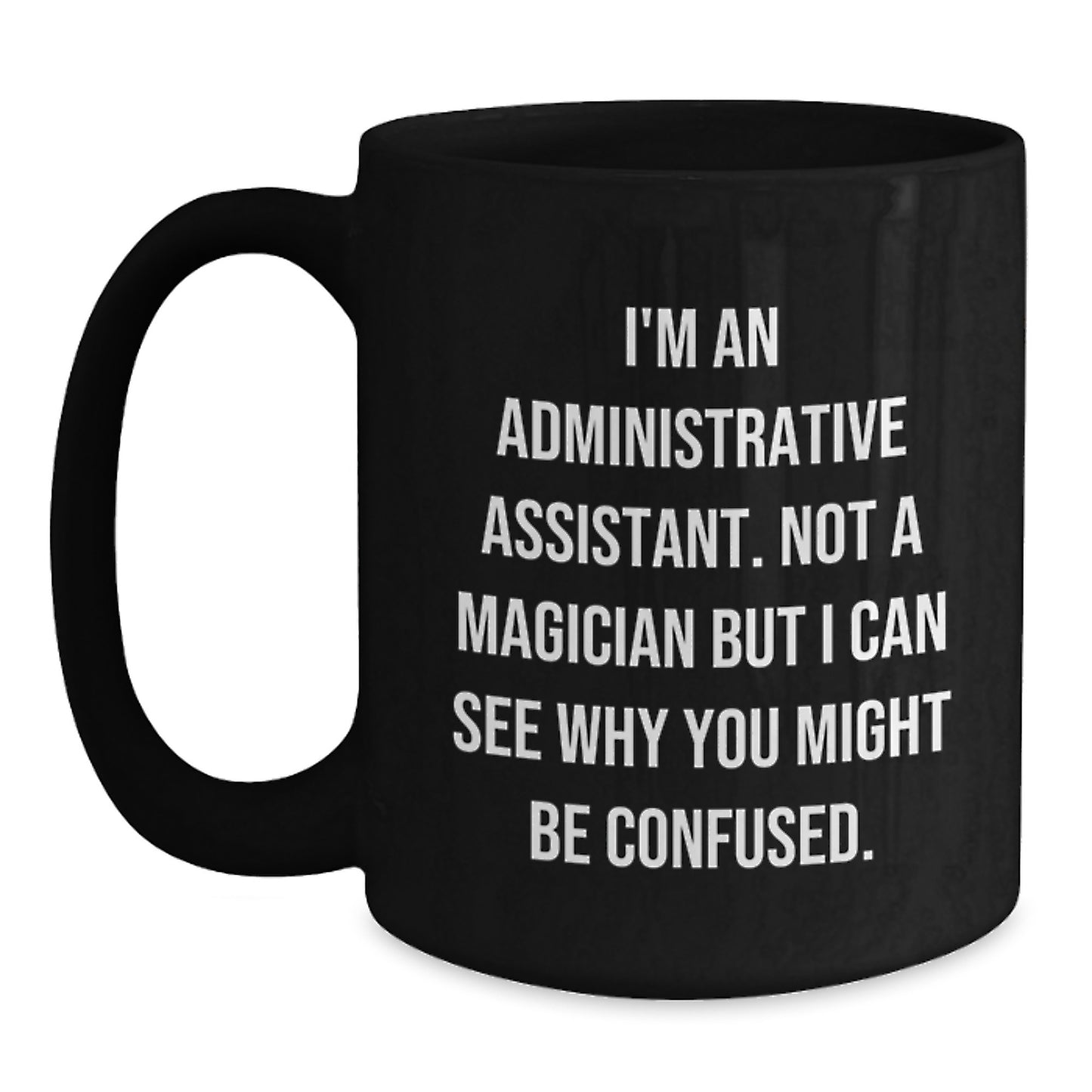 Funny Administrative Assistant Gifts from Friends for Graduation Unique Black Coffee Mug, 'I'm Not a Magician But I Can See Why You Might Be Confused' Quote - Main