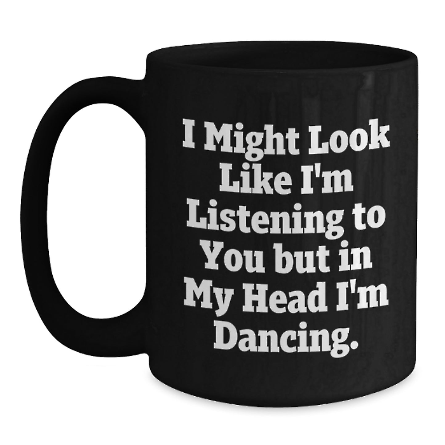 Funny Dancing Gifts for Her, Dancing Enthusiasts, and Friends from Men - 'I Might Look Like I'm Listening...' Black Coffee Mug - Main