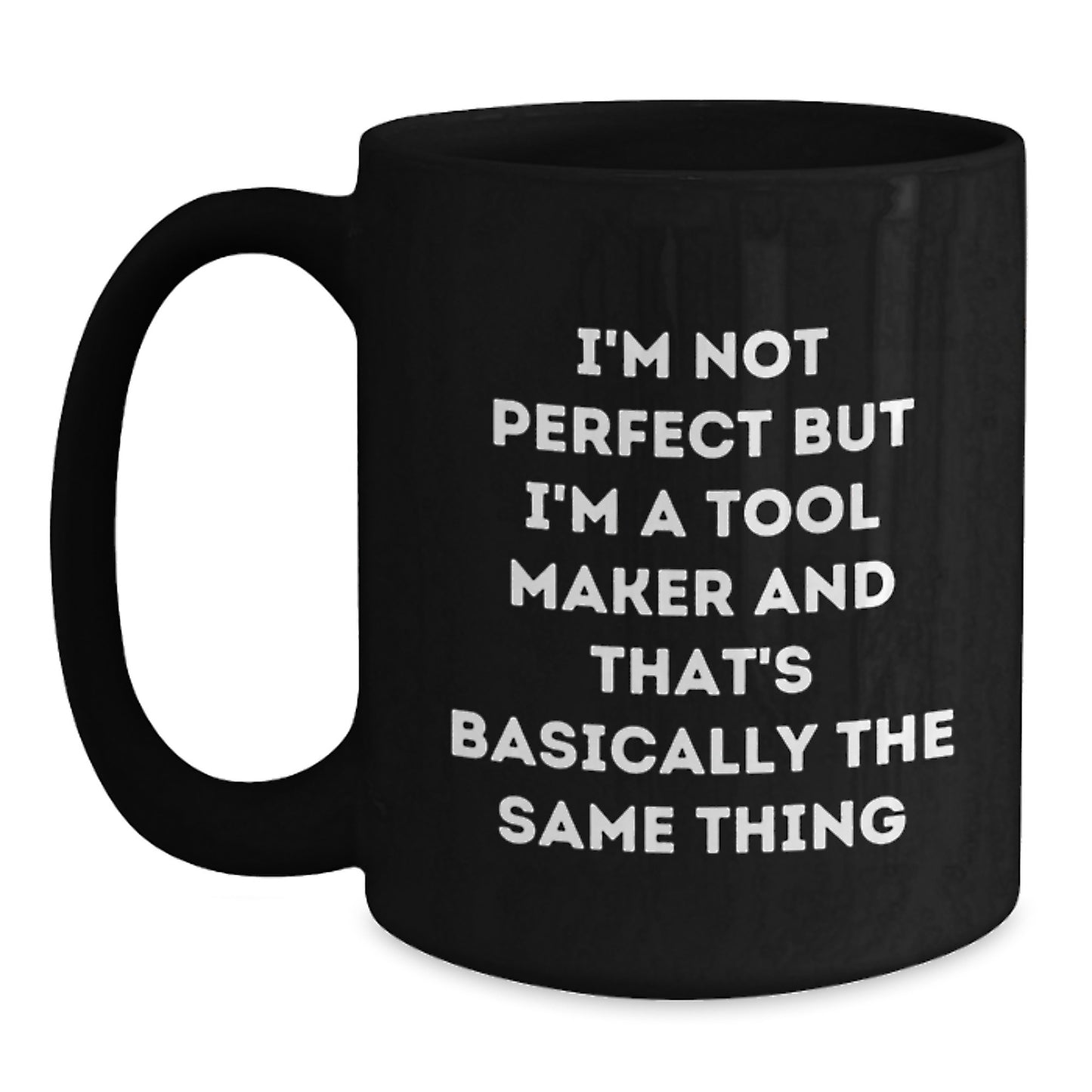 Funny Tool Maker Gifts for Men, Unique Black Coffee Mug I'm Not Perfect But I'm A Tool Maker And That's Basically The Same Thing, Ideal Gift for Tool Maker Friends from Family - Main