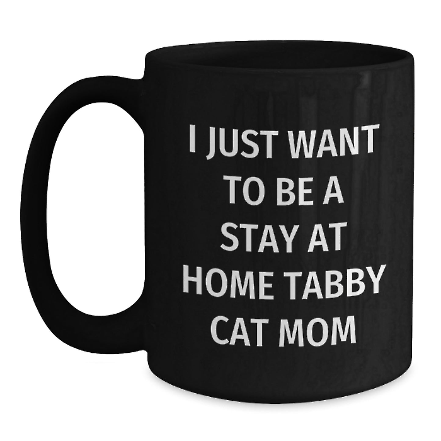 Tabby Cat Mom Funny Gifts from Family for Graduation Unique Black Coffee Mug, 'I Just Want To Be A Stay At Home Tabby Cat Mom', Gifts for Tabby Cat Lovers - Main