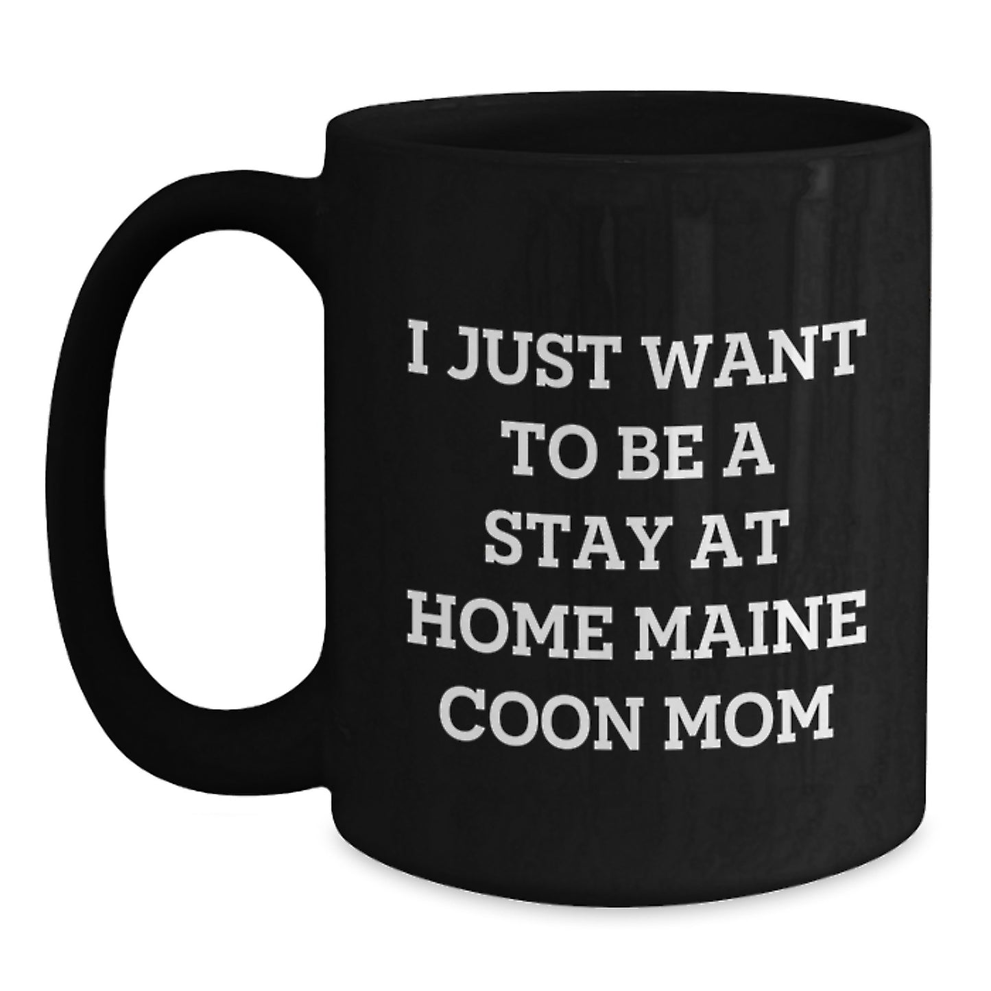Maine Coon Cat Mom Funny Gifts from Friends for Graduation Unique Black Coffee Mugs, 'I Just Want To Be A Stay At Home Maine Coon Mom' Quote on Gifts for Maine Coon Cat Lovers - Main