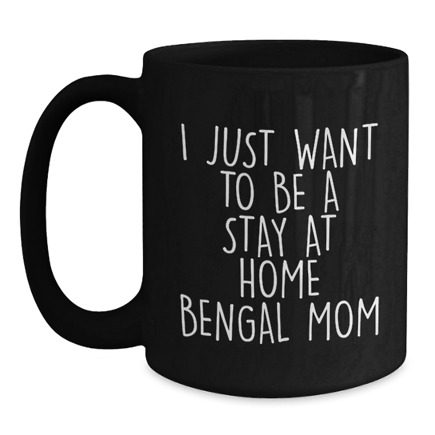 Funny Bengal Cat Mom Gifts for Her, I Just Want To Be A Stay At Home Bengal Mom, 11oz or 15oz Black Ceramic Mug from Friends and Family for Graduation - Main