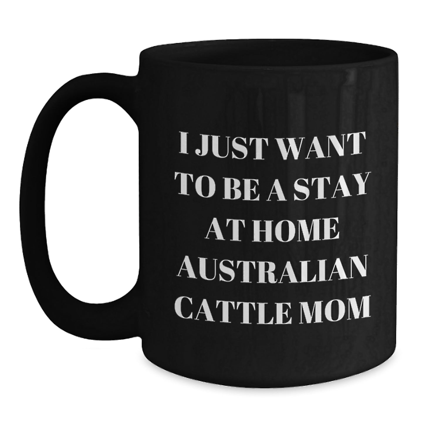 Funny Australian Cattle Dog Gifts for Christmas Unique Presents from Men to Women Friends Coworkers Family - I Just Want To Be A Stay At Home Australian Cattle Mom Coffee Mug - Main