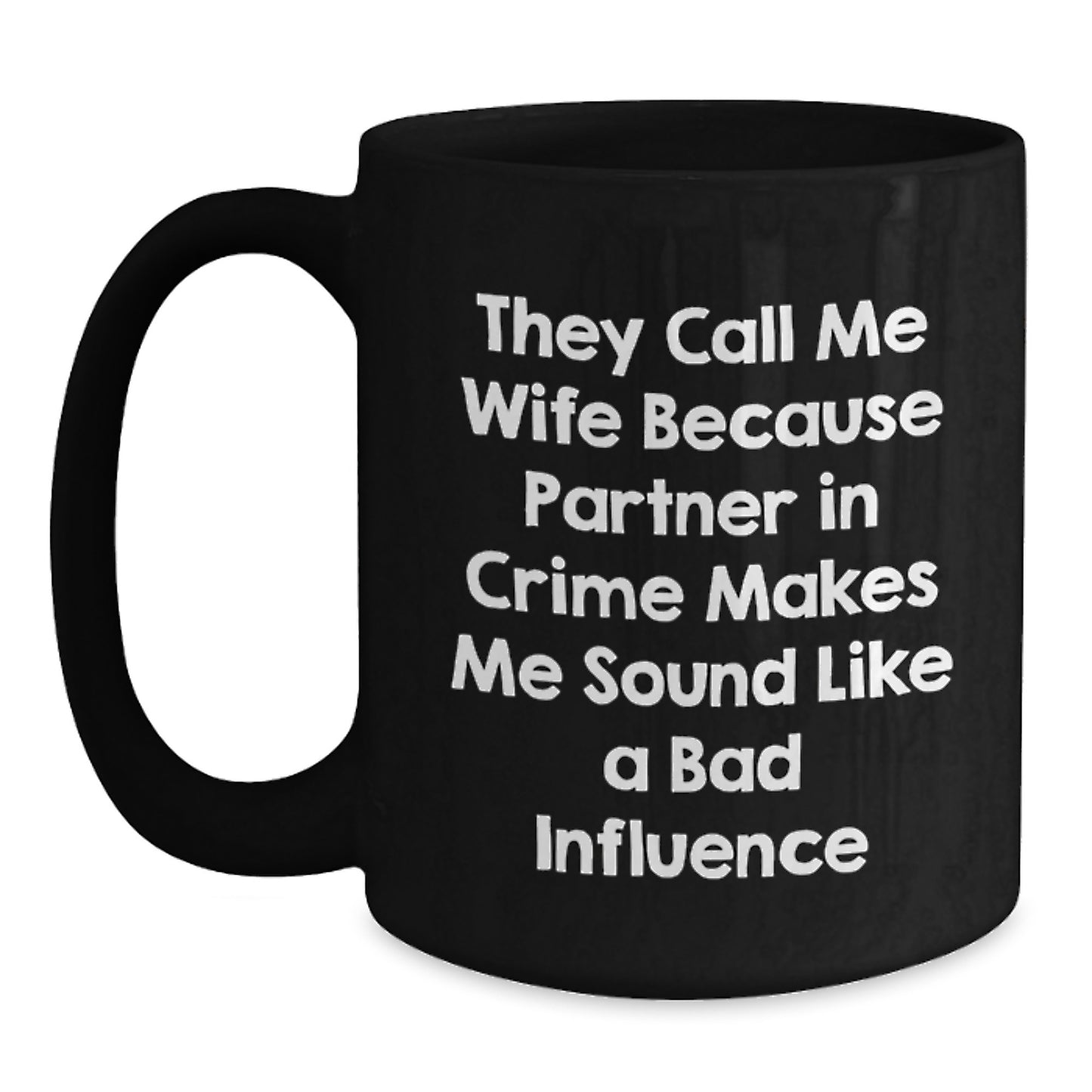 Funny Wife Gifts from Men for Birthday, Black Coffee Mug: They Call Me Wife Because Partner In Crime Makes Me Sound Like A Bad Influence, Wife Mug - Main