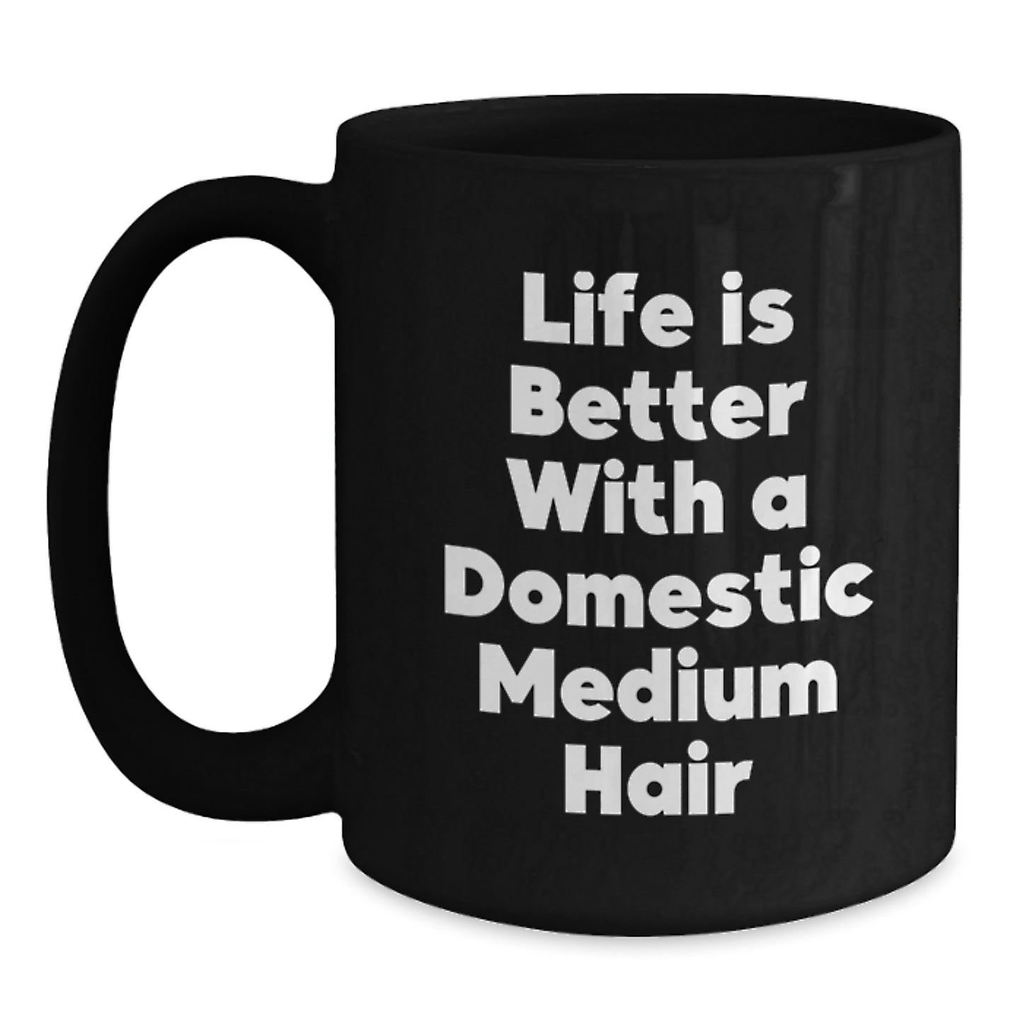 Domestic Medium Hair Enthusiasts Gifts from Friends Black Coffee Mug, Life Is Better With A Domestic Medium Hair, Graduation Unique Gifts - Main