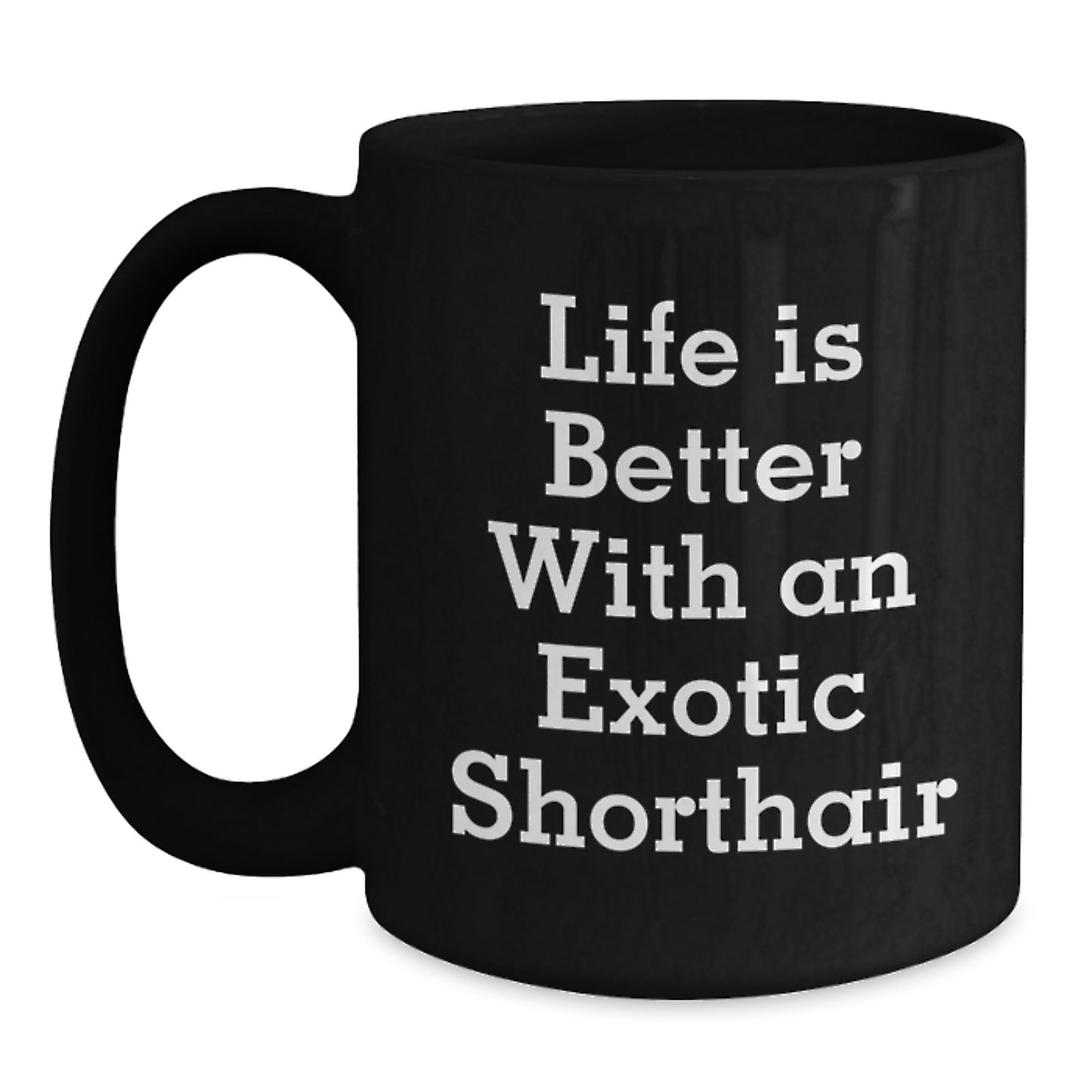 Exotic Shorthair Cat Lovers Gifts from Family, Inspirational Black Coffee Mug for Graduation 'Life Is Better With An Exotic Shorthair' - Main