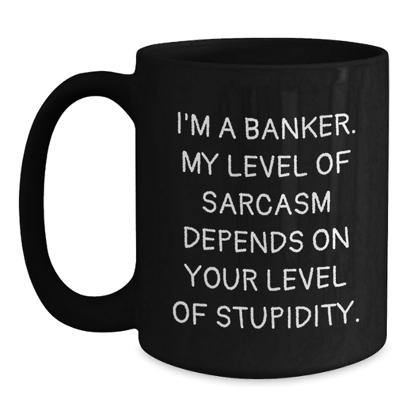 Funny Sarcasm Banker Gifts for Men or Women, Black Coffee Mug with Quote 'I'm A Banker. My Level Of Sarcasm Depends On Your Level Of Stupidity.', Gifts from Family or Friends, Birthday Unique Gifts - Main