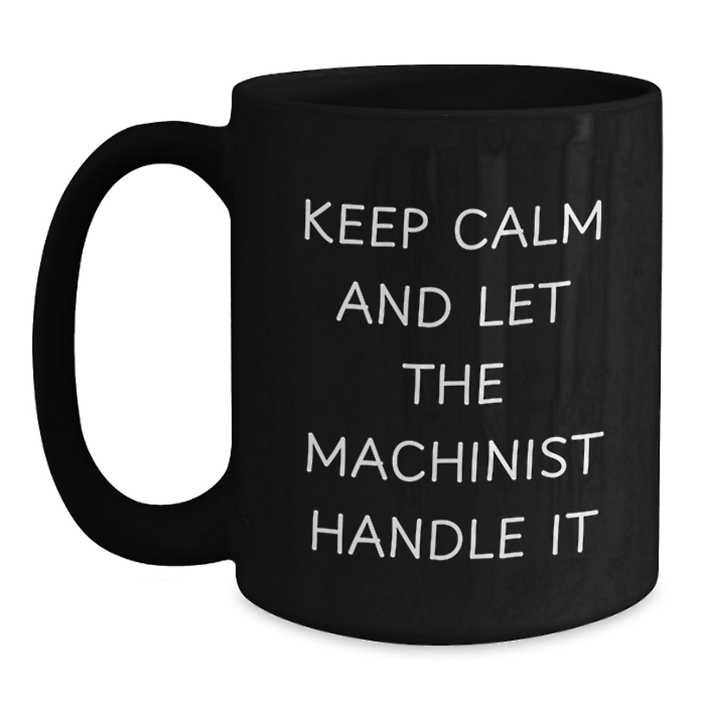 Funny Machinist Gifts from Friends to Family - Black Coffee Mug with Keep Calm And Let The Machinist Handle It Quote - Christmas Unique Gifts for Machinist Men Women - Main