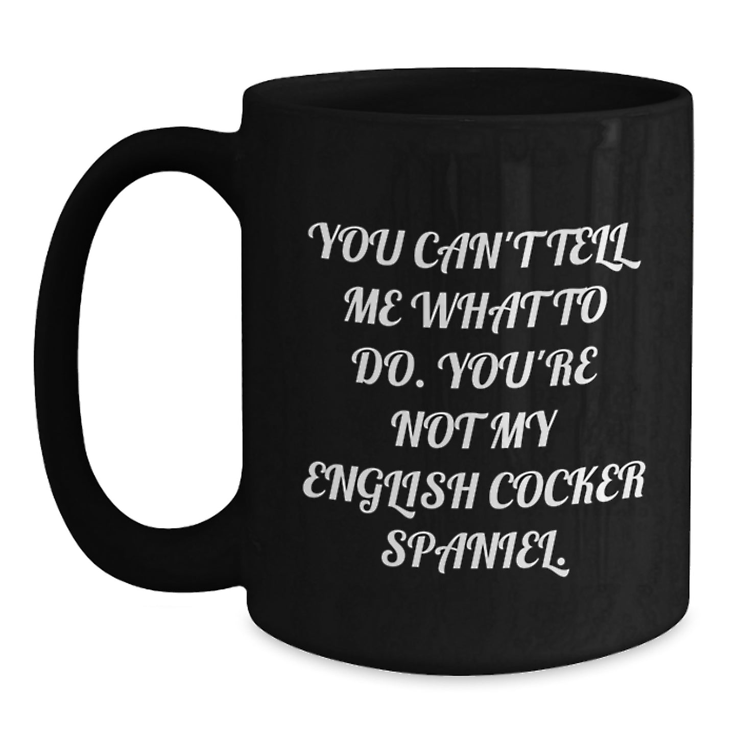 English Cocker Spaniel Dog Lover's Funny Coffee Mug, Gifts from Friends, Unique Birthday Unique Gifts for English Cocker Spaniel Dog Owners, You Can't Tell Me What To Do, Black Coffee Mug - Main
