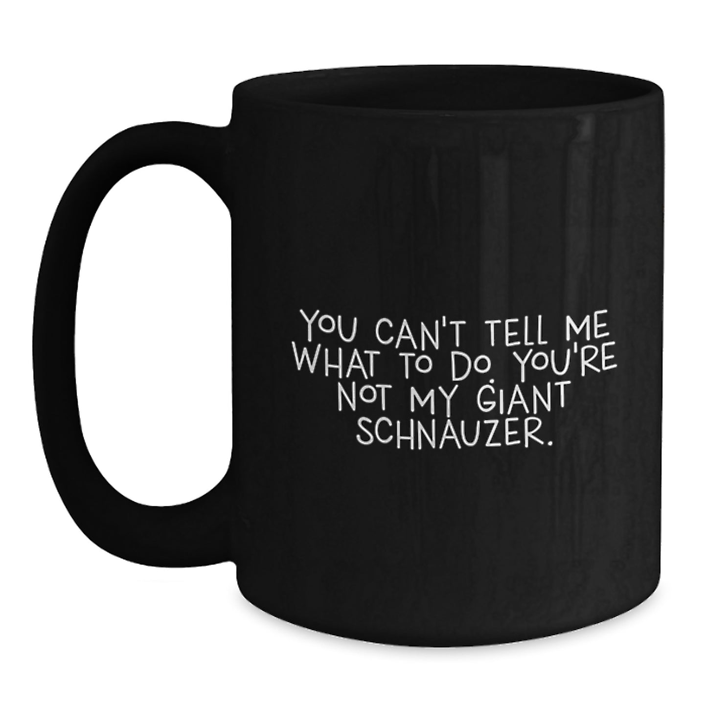Giant Schnauzer Dog Funny Mugs Gifts from Friends for Men Women - 'You Can't Tell Me What To Do. You're Not My Giant Schnauzer.' Birthday Unique Gifts - Main