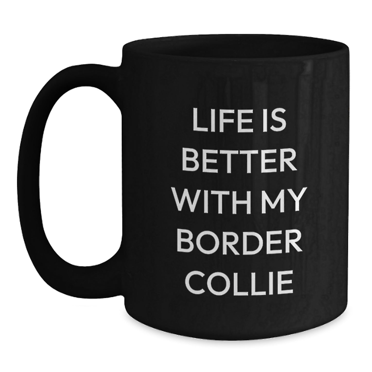 Funny Border Collie Dog Gifts, Life Is Better With My Border Collie, Birthday Unique Gifts from Men to Border Collie Dog Lovers, 11oz or 15oz Black Coffee Mug - Main