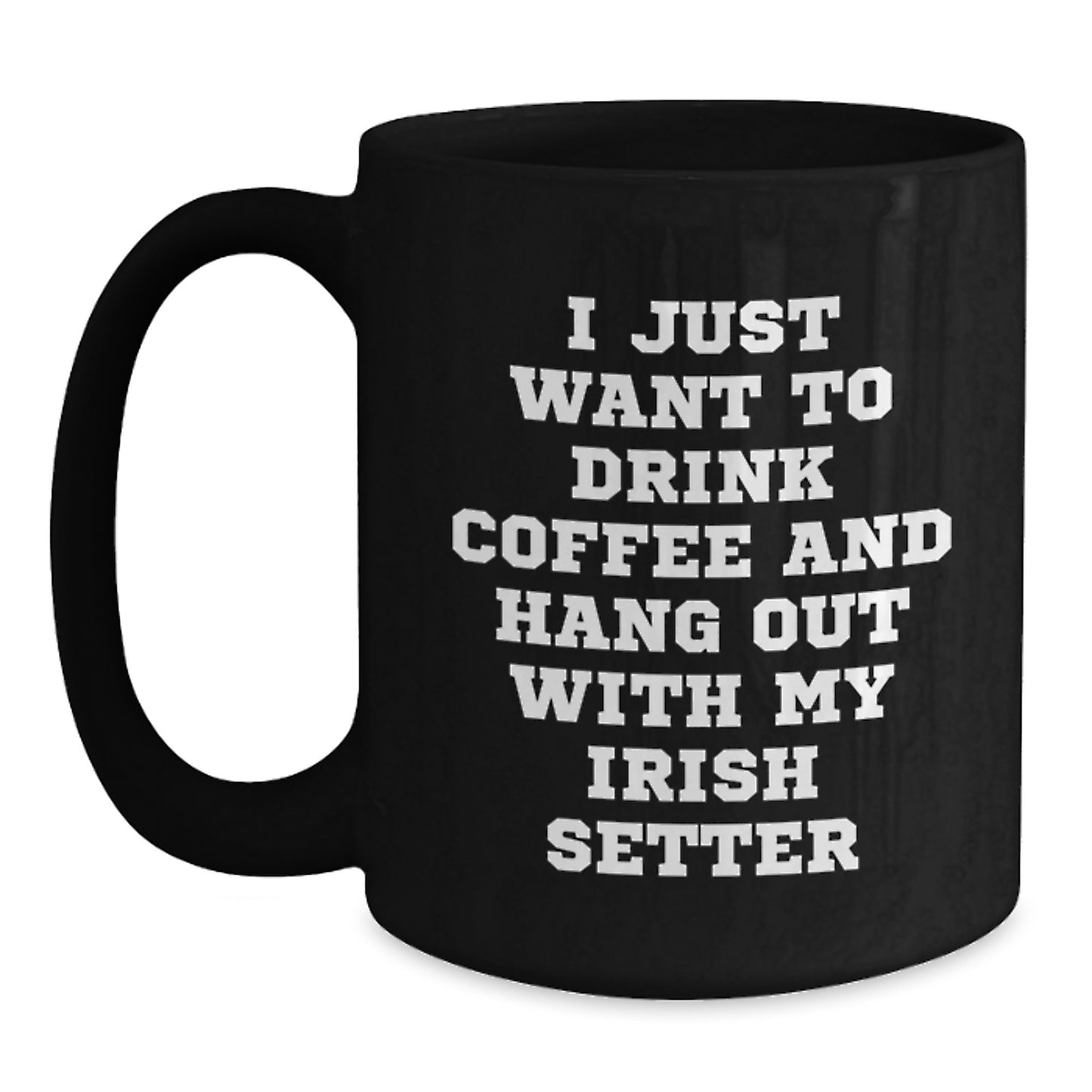 Irish Setter Dog Coffee Mug Gifts for Men, Women, Friends, Family - 'I Just Want To Drink Coffee And Hang Out With My Irish Setter' Funny Quote, Black, 11oz/15oz - Main