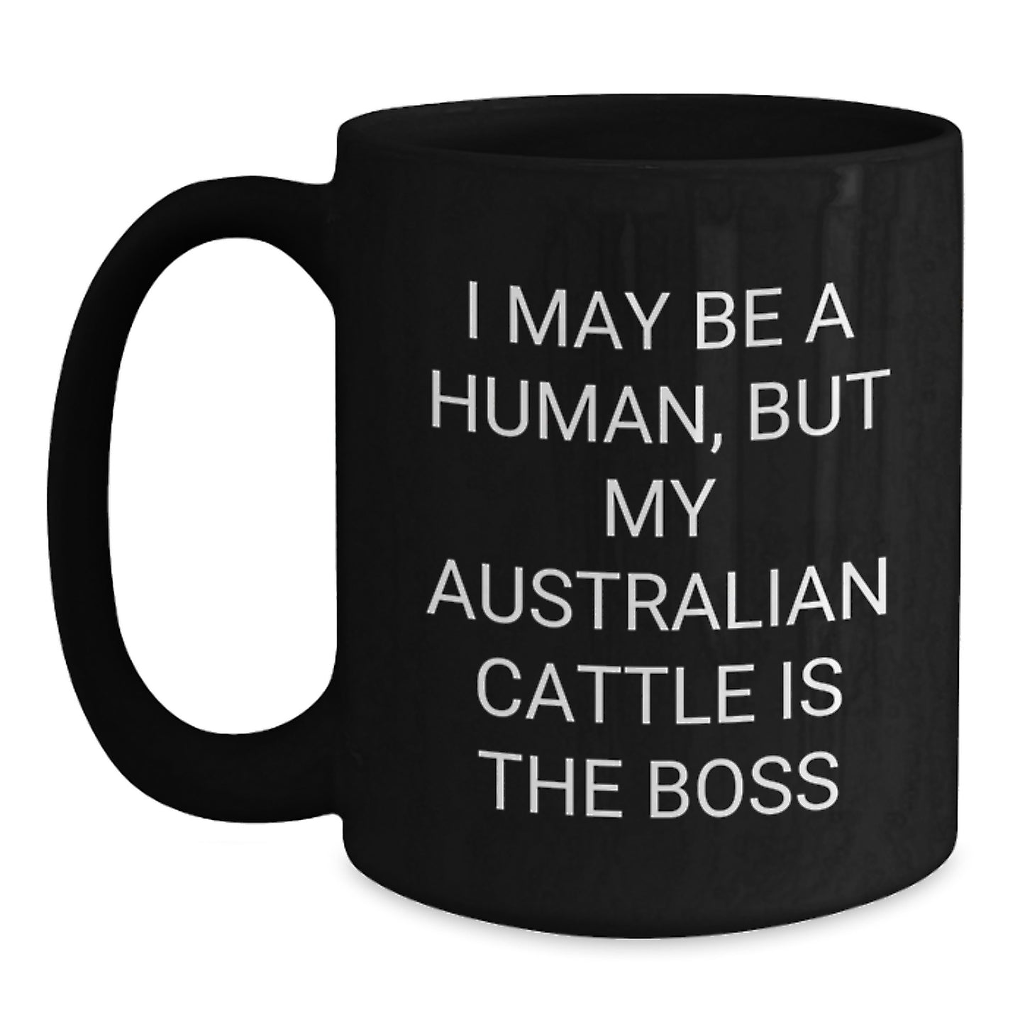 Funny Australian Cattle Dog Gifts for Men, Women, Friends - I May Be A Human, But My Australian Cattle Is The Boss Black Coffee Mug, Unique Valentine's Gifts from Men to Family - Main