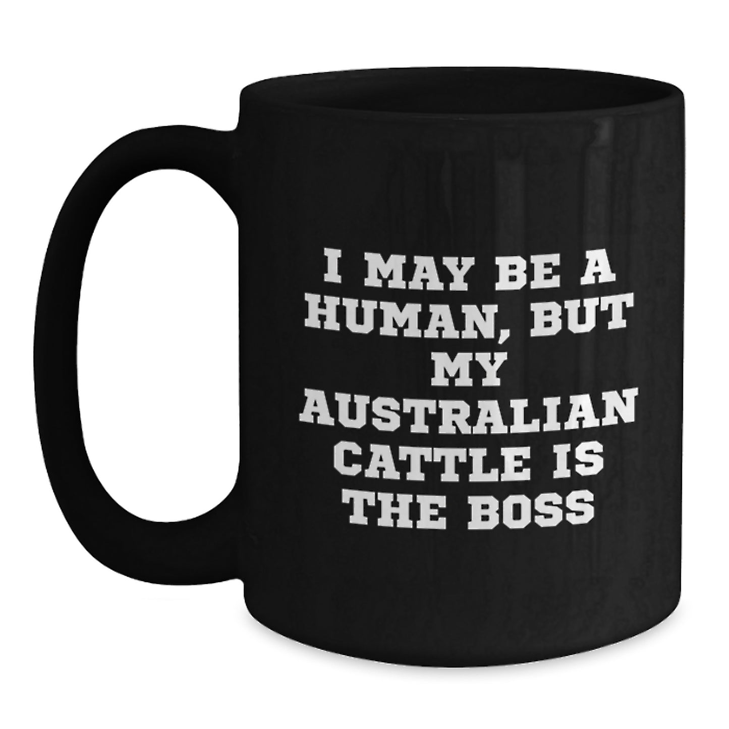 Australian Cattle Dog Lover Funny Gifts for Men Women Friend Valentine's Unique Black Coffee Mug I May Be A Human, But My Australian Cattle Is The Boss - Main