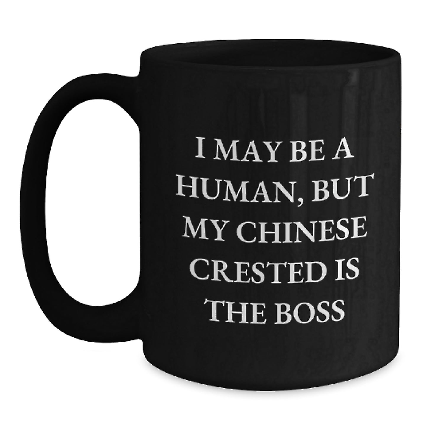 Chinese Crested Dog Funny Quote Black Coffee Mugs, Gifts from Friends, Unique Birthday Unique Gifts for Chinese Crested Dog Lovers, 'I May Be A Human, But My Chinese Crested Is The Boss' - Main