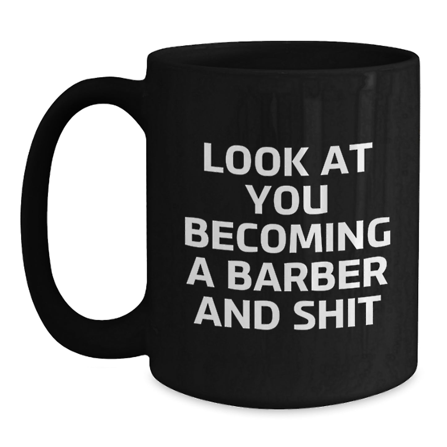 Funny Barber Gifts from Men to Friends on Birthday Unique Mug - Look At You Becoming A Barber And Shit - Main