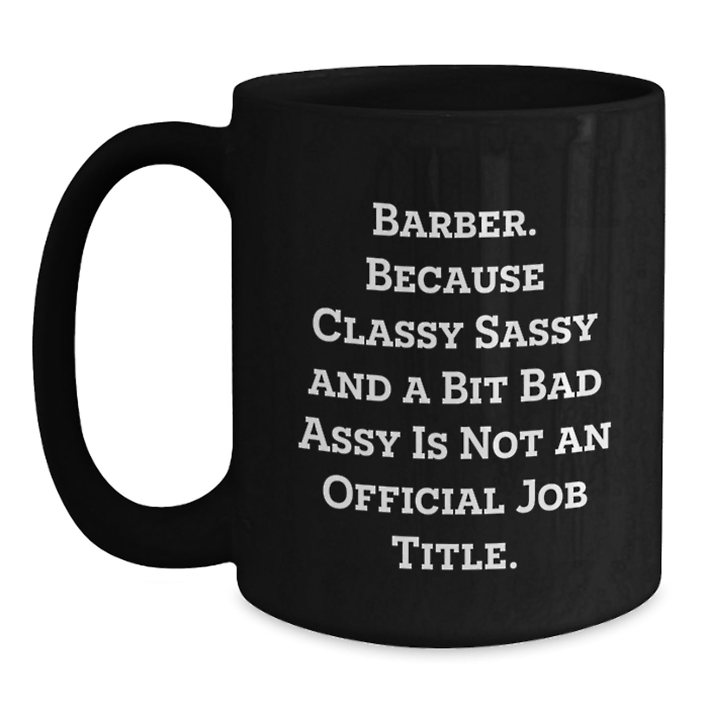Funny Barber Gifts for Men Funny Black Coffee Mug Because Classy Sassy And A Bit Fearlessy Is Not An Official Job Title - Valentine's Unique Gifts from Husband to Barber - Main