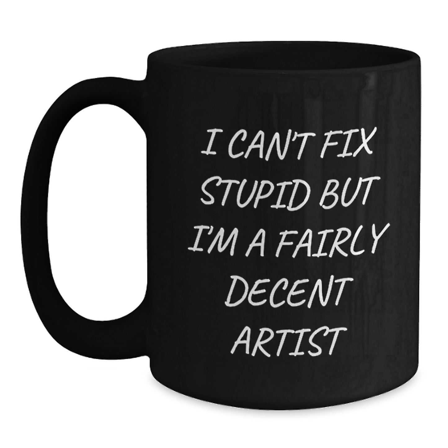 Funny Artist Gifts for Men - Artist Lover Mug, Christmas Unique Gifts, Gift from Friends, Quote 'I Can't Fix Stupid But I'm A Fairly Decent Artist' - Main