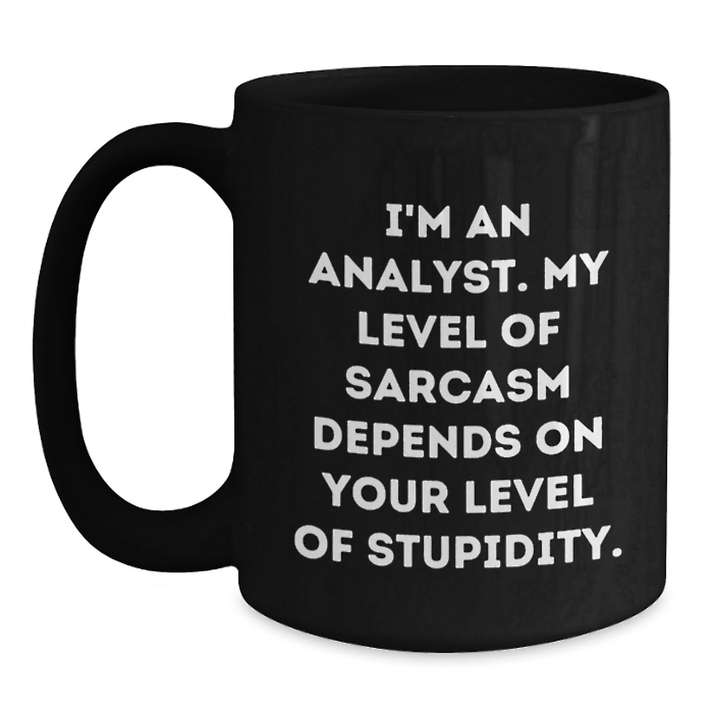 Funny Analyst Gifts, Birthday Unique Gifts from Friends or Coworkers, I'm An Analyst. My Level Of Sarcasm Depends On Your Level Of Stupidity. Black Coffee Mug - Main