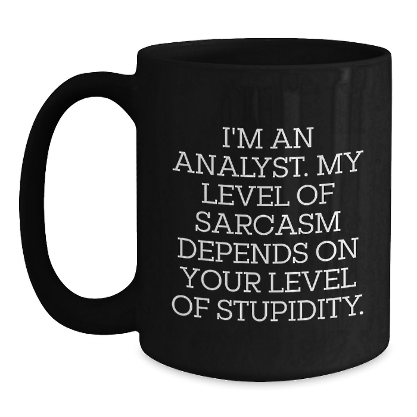 Funny Analyst Gifts from Friends - I'm An Analyst. My Level Of Sarcasm Depends On Your Level Of Stupidity. Black Coffee Mug, Birthday Unique Gifts for Analyst - Main