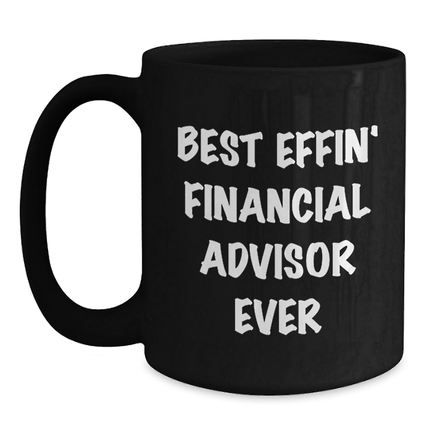 Funny Gifts from Friends for Financial Advisor - Best Effin' Financial Advisor Ever Black Coffee Mug Perfect for Christmas Morning - Main