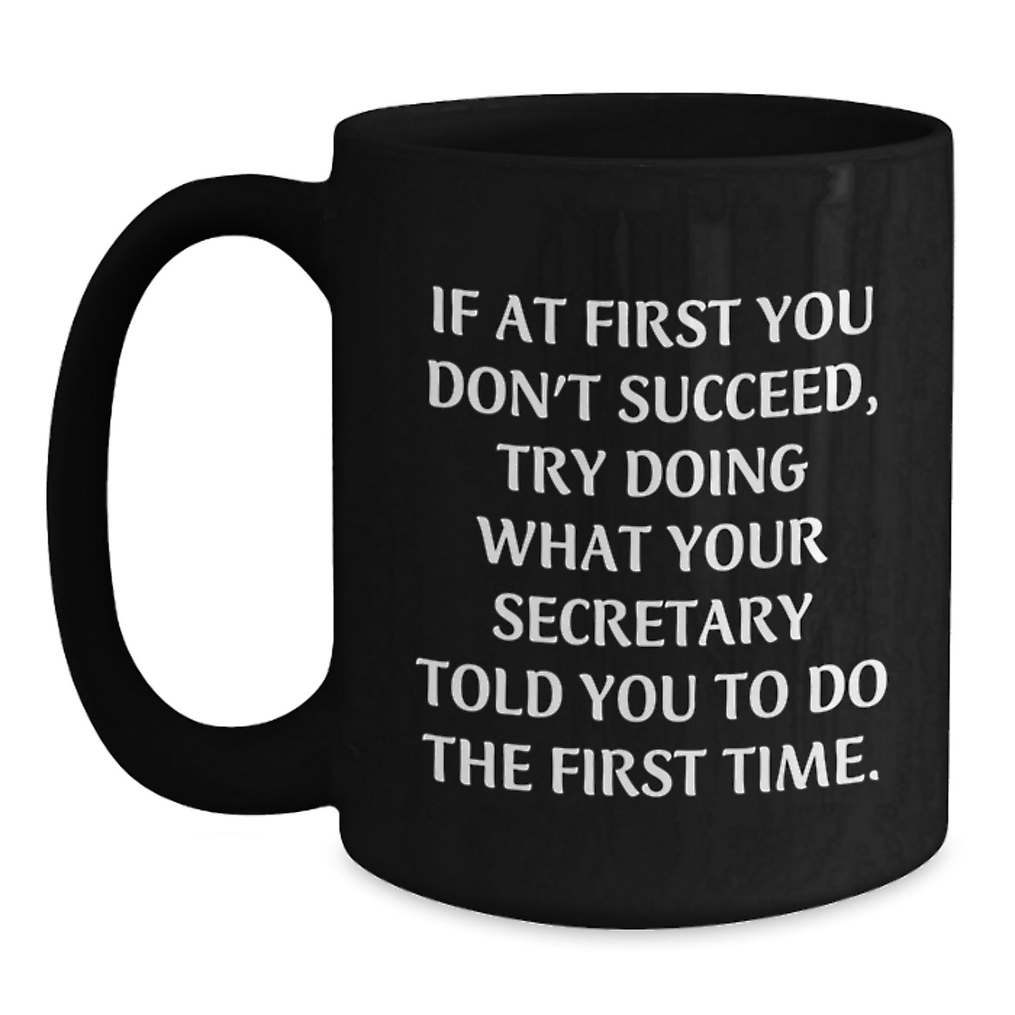 Funny Secretary Christmas Unique Gifts from Friends for Secretary - Black Coffee Mug - If At First You Don't Succeed Try Doing What Your Secretary Told You To Do The First Time - Main