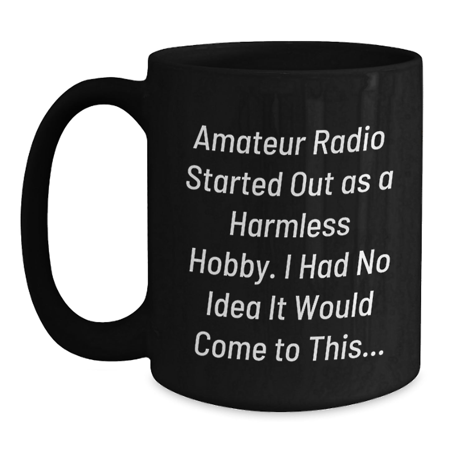 Funny Amateur Radio Gifts for Men - 'Amateur Radio Started Out As A Harmless Hobby, I Had No Idea It Would Come To This...' Black Coffee Mug, Christmas Unique Gifts from Friends to Family - Main