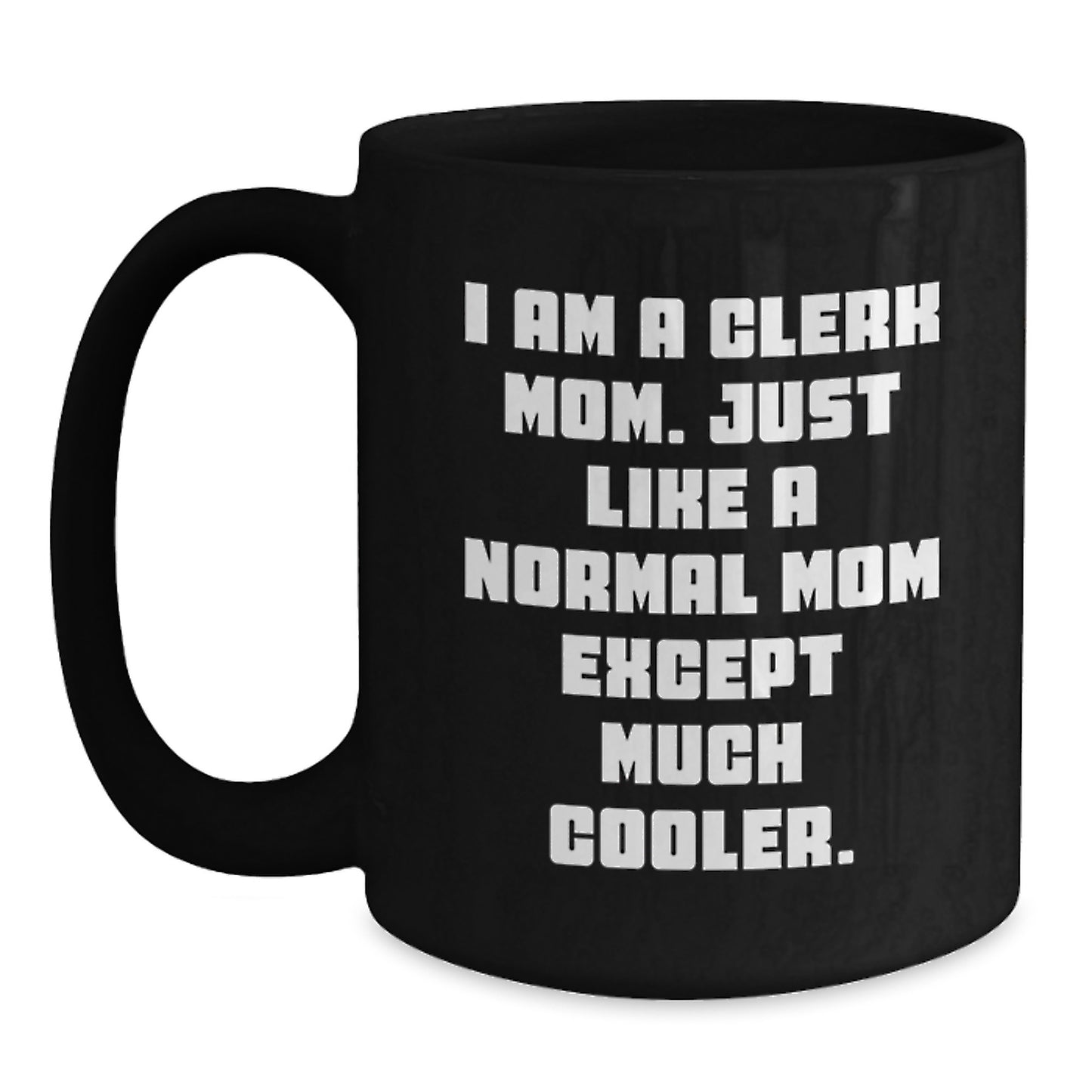 Funny Clerk Gifts from Family - I Am A Clerk Mom Like Normal Mom Except Much Cooler, Black Coffee Mug, 11oz 15oz, Christmas Unique Presents - Main