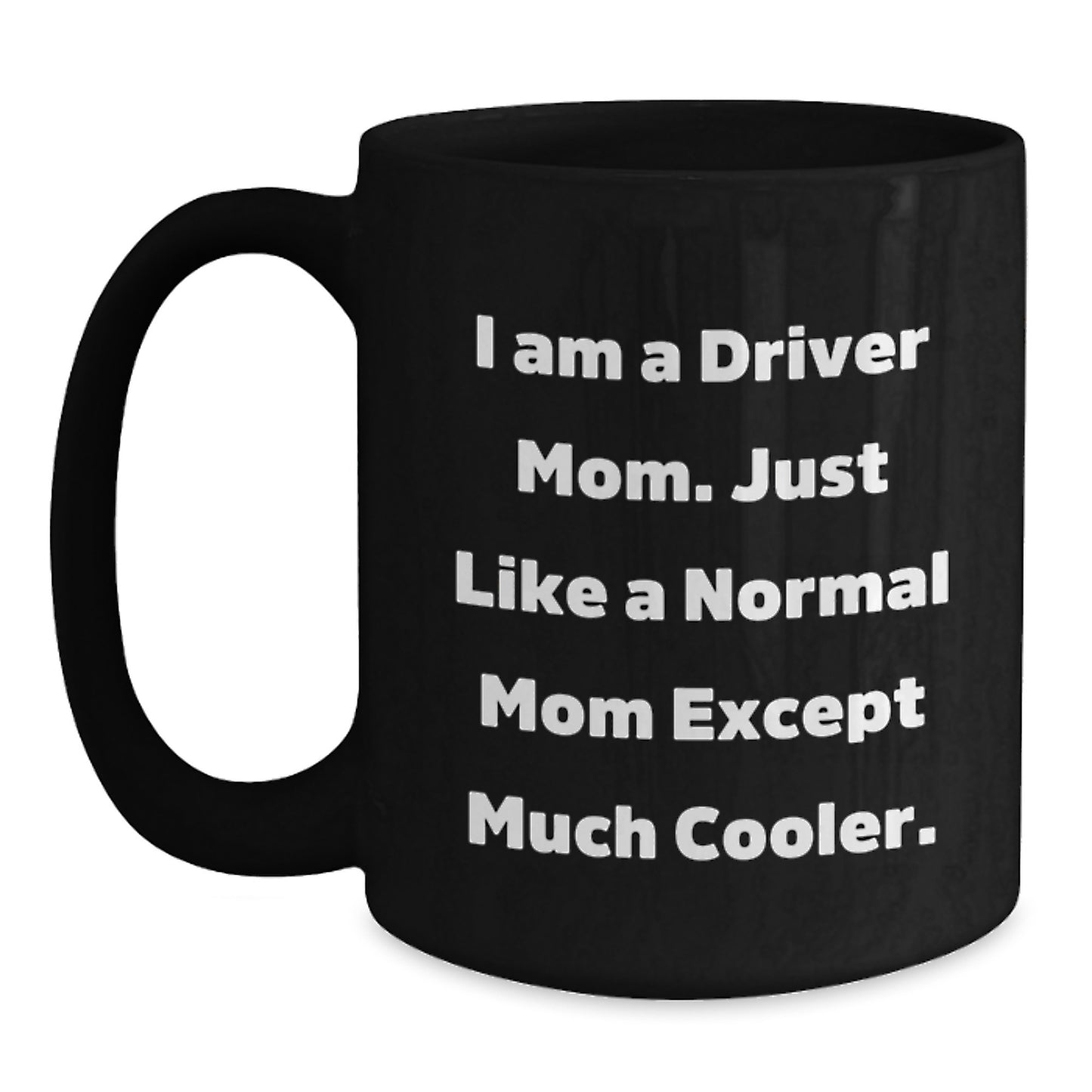 Funny Driver Gifts for Men - Black Coffee Mug, I Am A Driver Mom, Christmas Unique Mug - Main