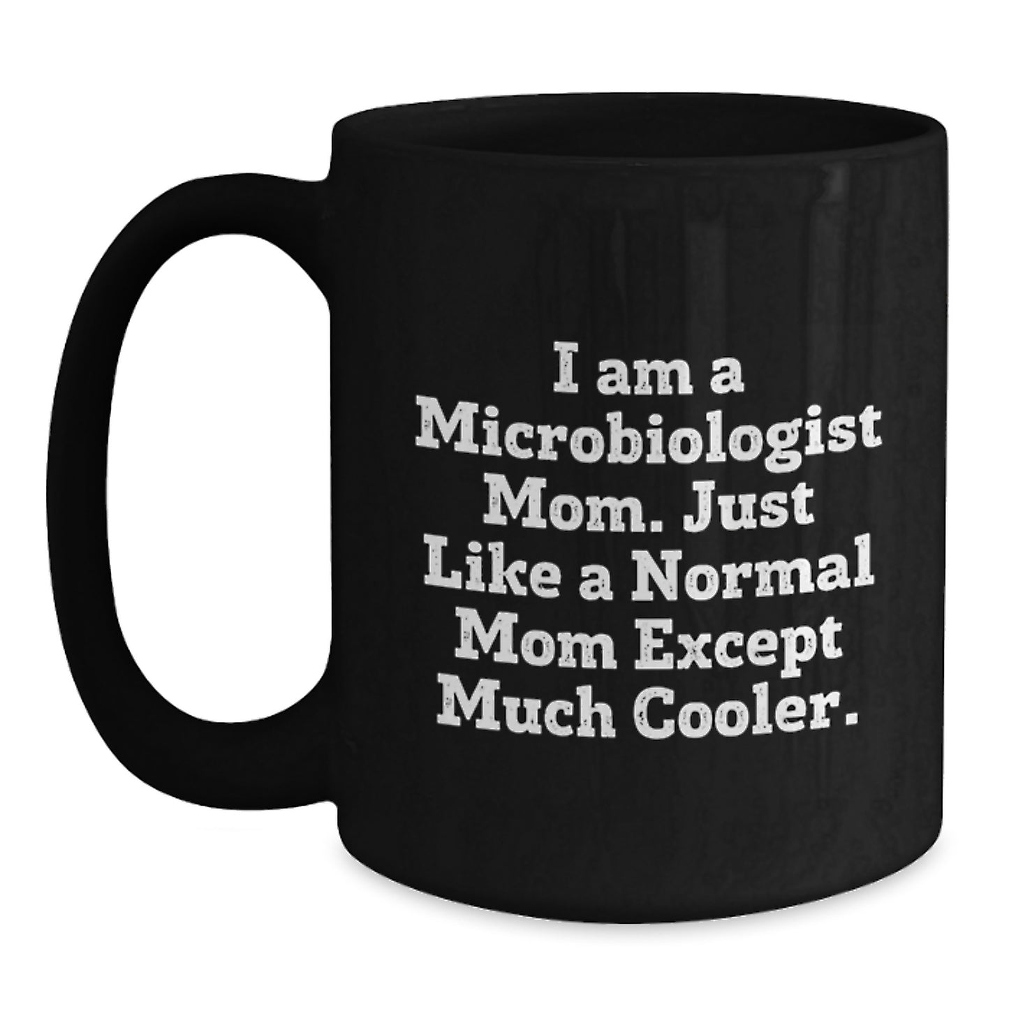 Funny Microbiologist Mom Gifts for Christmas - Black Coffee Mug - 'I Am A Microbiologist Mom. Just Like A Normal Mom Except Much Cooler.' - Main