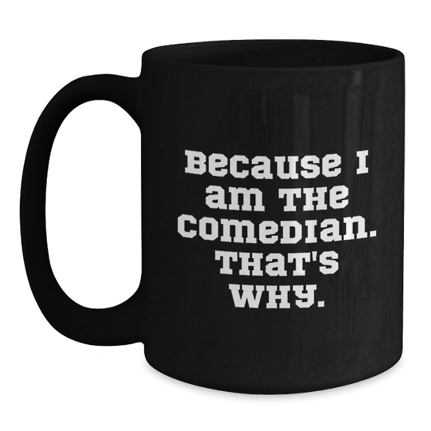 Funny Comedian Gifts from Friends for Christmas, 'Because I Am The Comedian. That's Why.' Comedian Black Coffee Mug, Black Ceramic Mug, Christmas Unique Gifts - Main