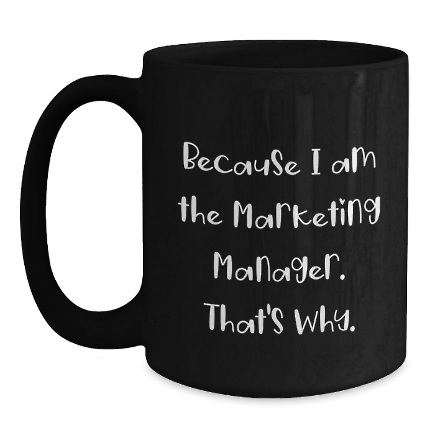 Funny Marketing Manager Gifts for Him, Black Coffee Mug, Quote: Because I Am The Marketing Manager. That's Why, Unique Christmas Memorable Presents from Men - Main
