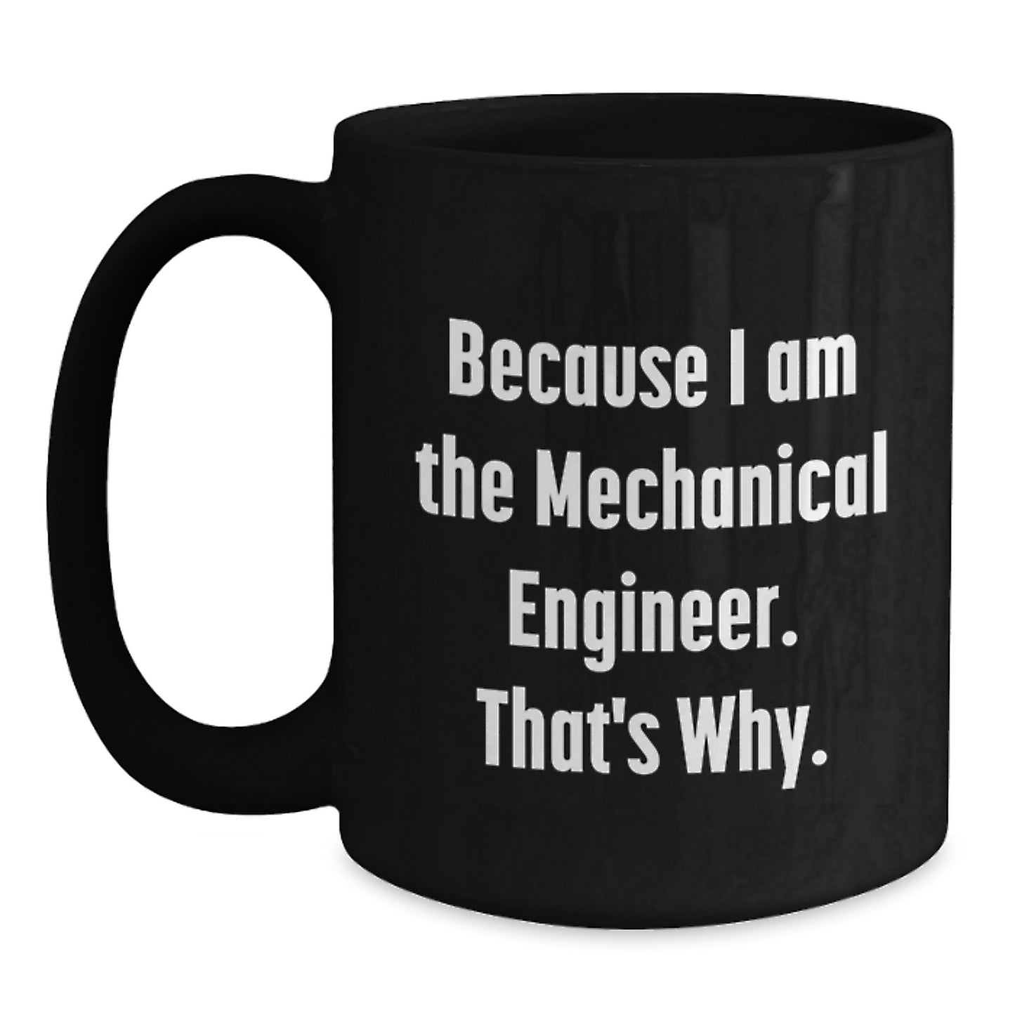 Funny Mechanical Engineer Gifts for Men from Friends, Black Coffee Mug, Because I Am The Mechanical Engineer That's Why, Christmas Unique Mugs - Main