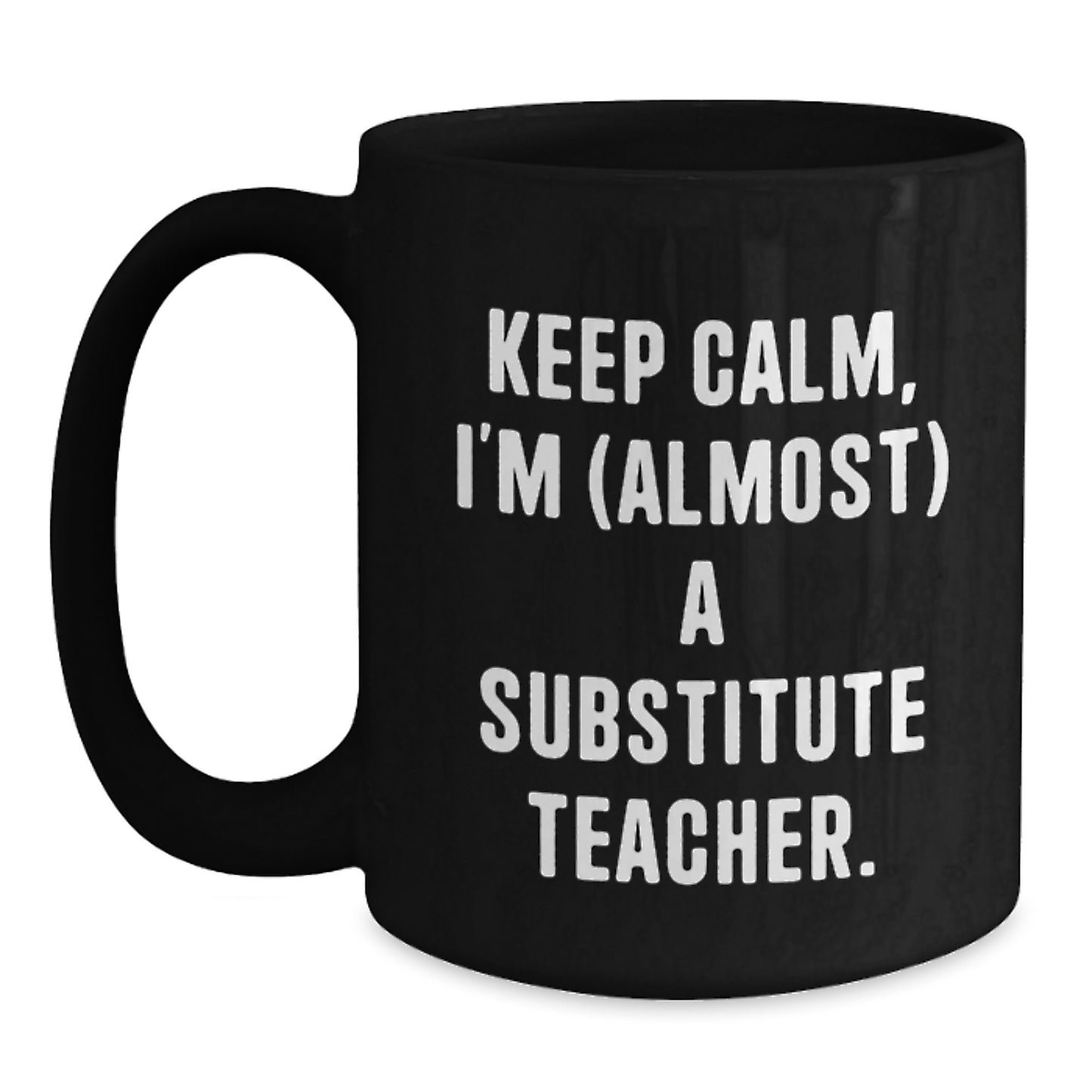Funny Substitute Teacher Gifts for Men - Keep Calm I'm almost a Substitute Teacher Black Coffee Mug, Christmas Unique Gifts from Friends to Family - Main