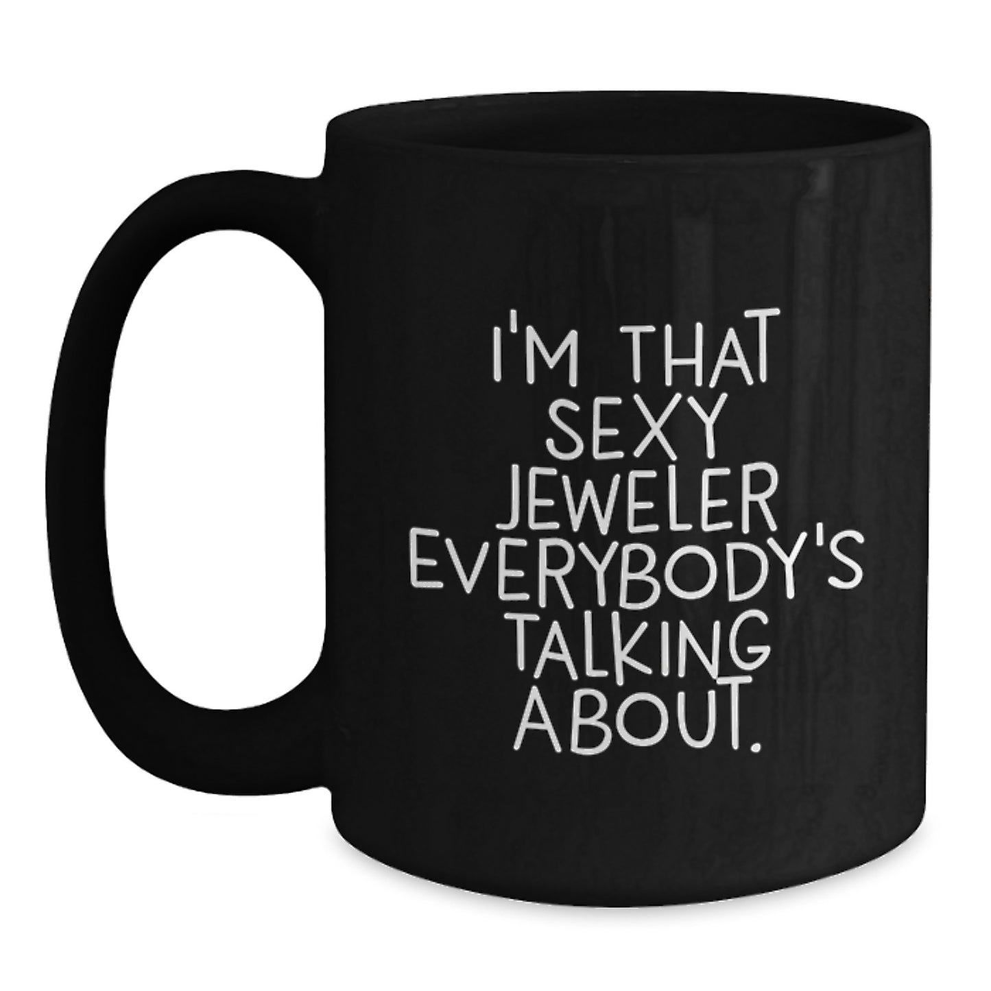 Funny 'I'm That Sexy Jeweler Everybody's Talking About' Black Coffee Mug Gifts from Men to Jeweler Friends Family - Main