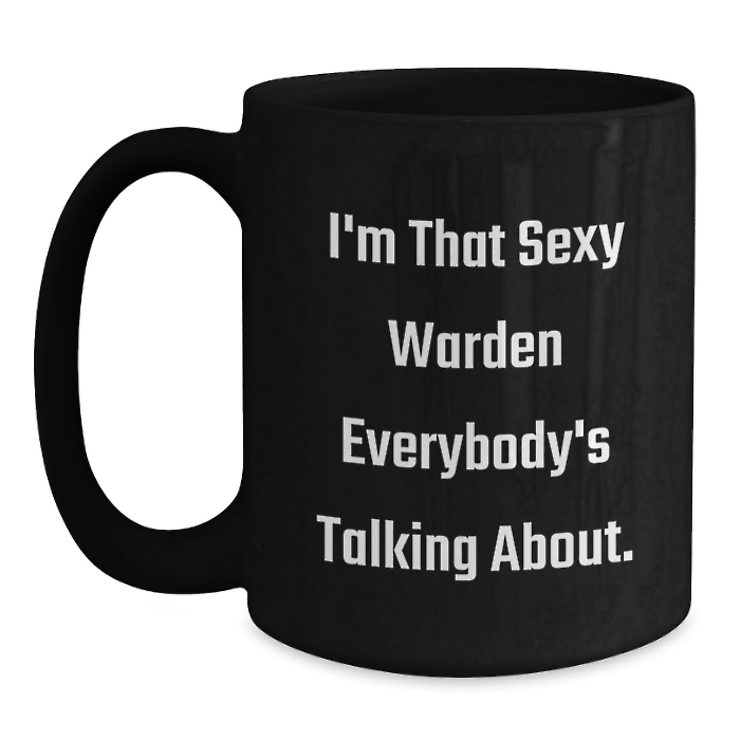 Funny Warden Gifts from Men to Friends, Black Coffee Mug, I'm That Sexy Warden Everybody's Talking About. - Main