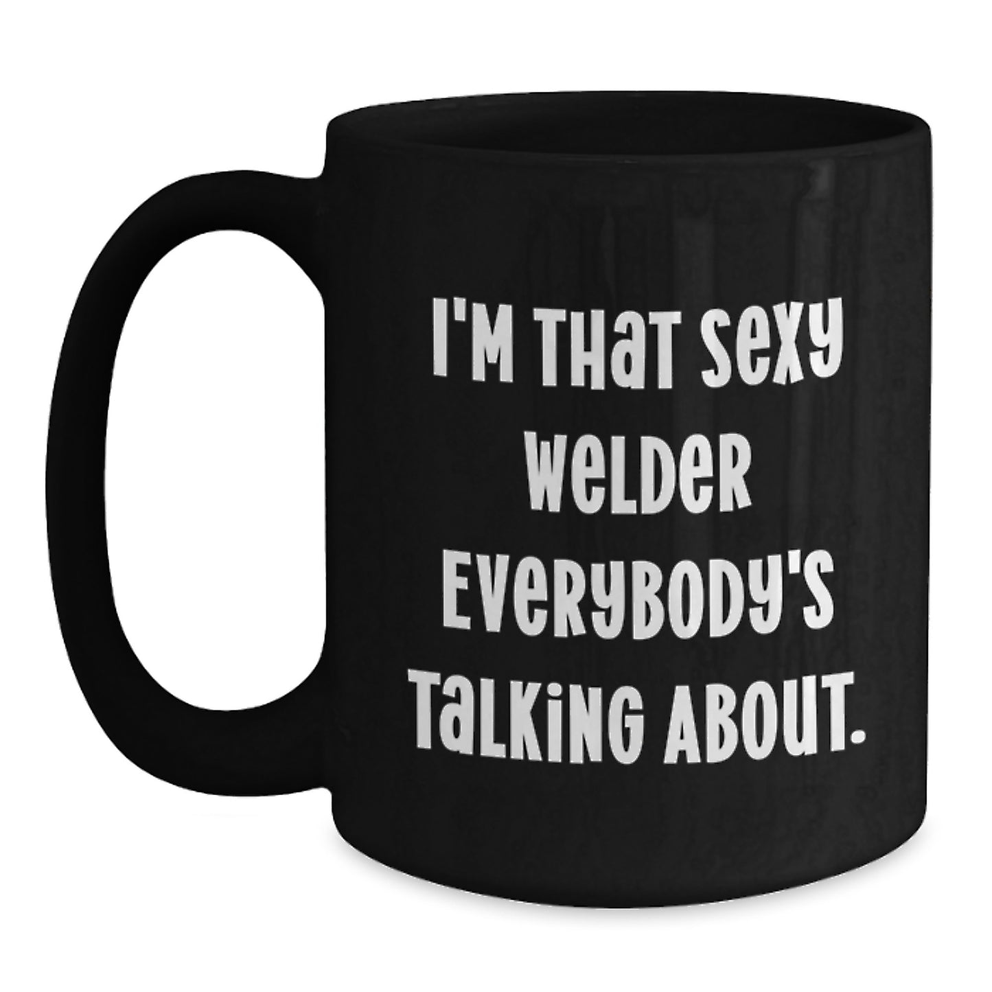 Funny Welder Gifts from Family to Friends - I'm That Sexy Welder Everybody's Talking About Black Coffee Mug for Christmas Unique Presents - Main
