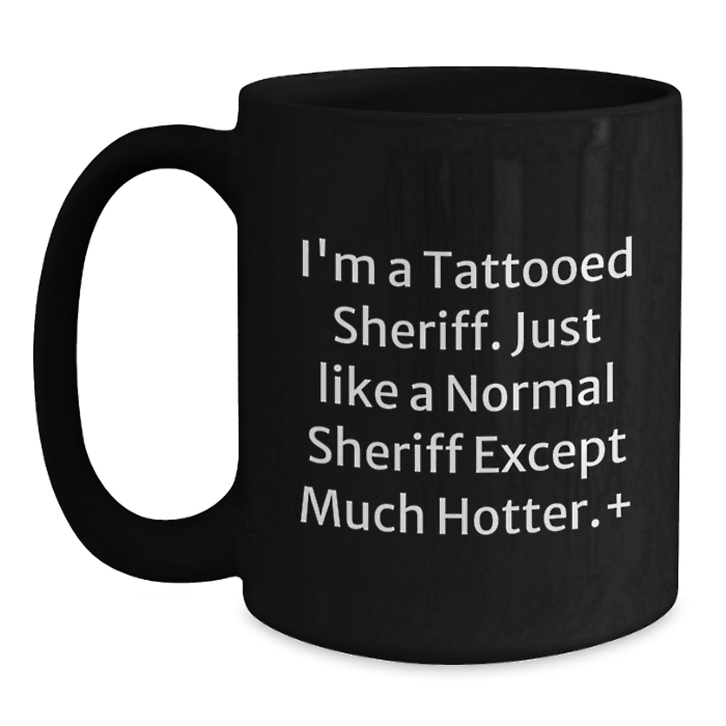 Funny Sheriff Gifts for Men, 'I'm A Tattooed Sheriff... Except Much Hotter', Black Coffee Mug - Main