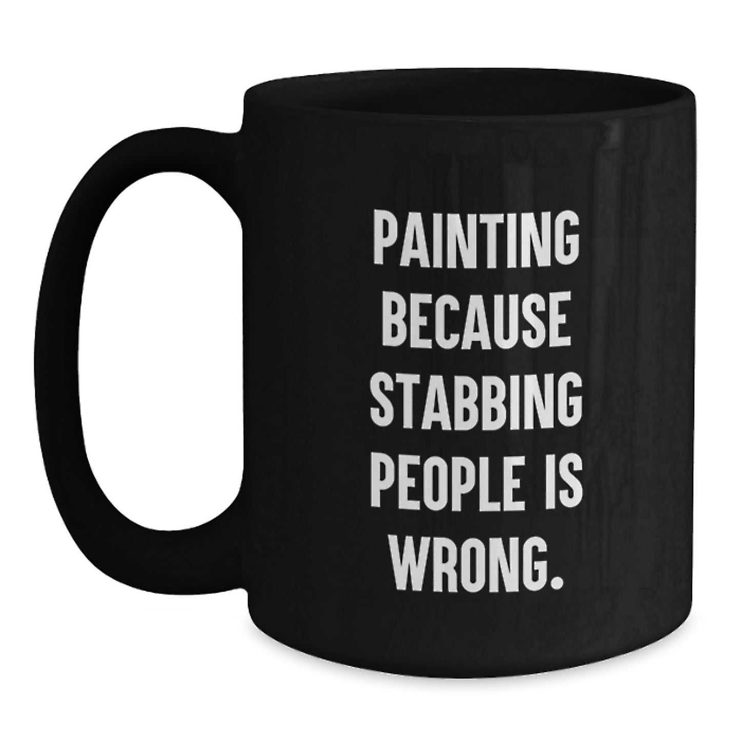 Funny Painting Gifts for Men Women Friends - Painting Because Stabbing People Is Wrong. Black Coffee Mug Christmas Unique Gifts from Men to Women - Main