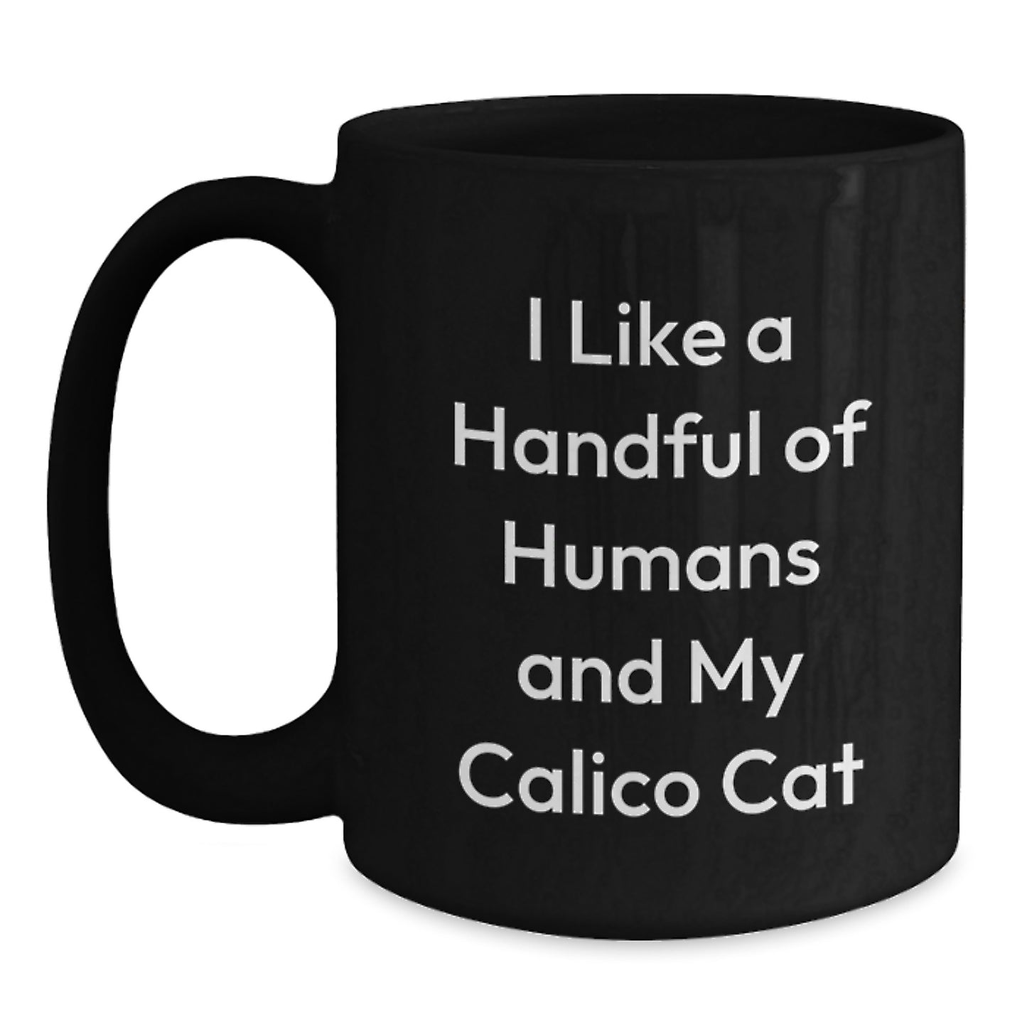 Calico Cat Lover Gifts from Friends and Family - Funny Quote Black Coffee Mug Christmas Unique Presents for Calico Cat Enthusiasts, 'I Like A Handful Of Humans And My Calico Cat' - Main