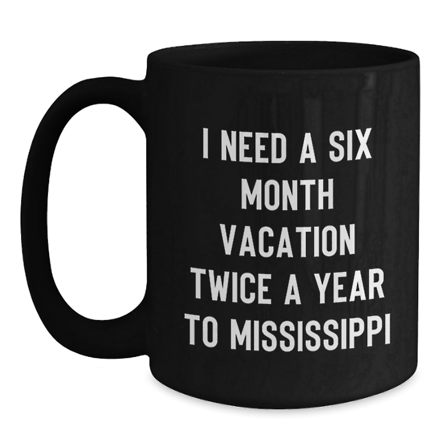 Funny Mississippi Gifts from Friends - Six Month Vacation Twice a Year to Mississippi Black Coffee Mug, Unique Christmas Unique Gifts for Men, Women, or Family - Main